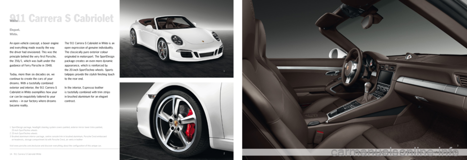 PORSCHE 911 CARRERA 2014 6.G Information Manual 1
23
911 Carrera S CabrioletWhite
An open vehicle concept, a boxer engine 
and everything made exactly the way 
 
the driver had envisioned. This was the 
principle behind the very first Porsche, 
