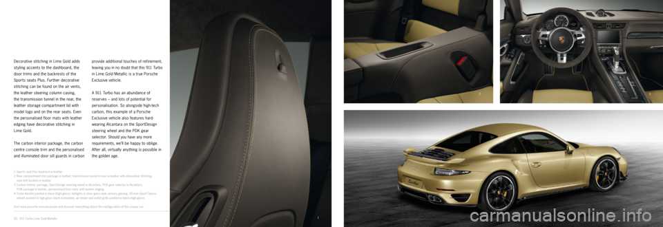 PORSCHE 911 CARRERA 2014 6.G Information Manual 3
42
1
Decorative stitching in Lime Gold adds 
styling accents to the dashboard, the 
door trims and the backrests of the 
Sports seats Plus. Further decorative
 
stitching can be found on the air ven
