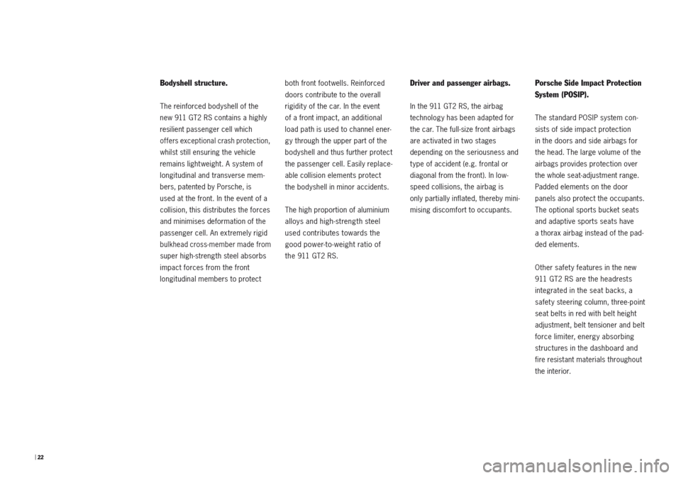 PORSCHE 911 GT2 2010 5.G Information Manual | 22 
Bodyshell structure.
The reinforced bodyshell of the 
new 911 GT2 RS contains a highly 
resilient passenger cell which  
offers exceptional crash protection, 
whilst still ensuring the vehicle 
