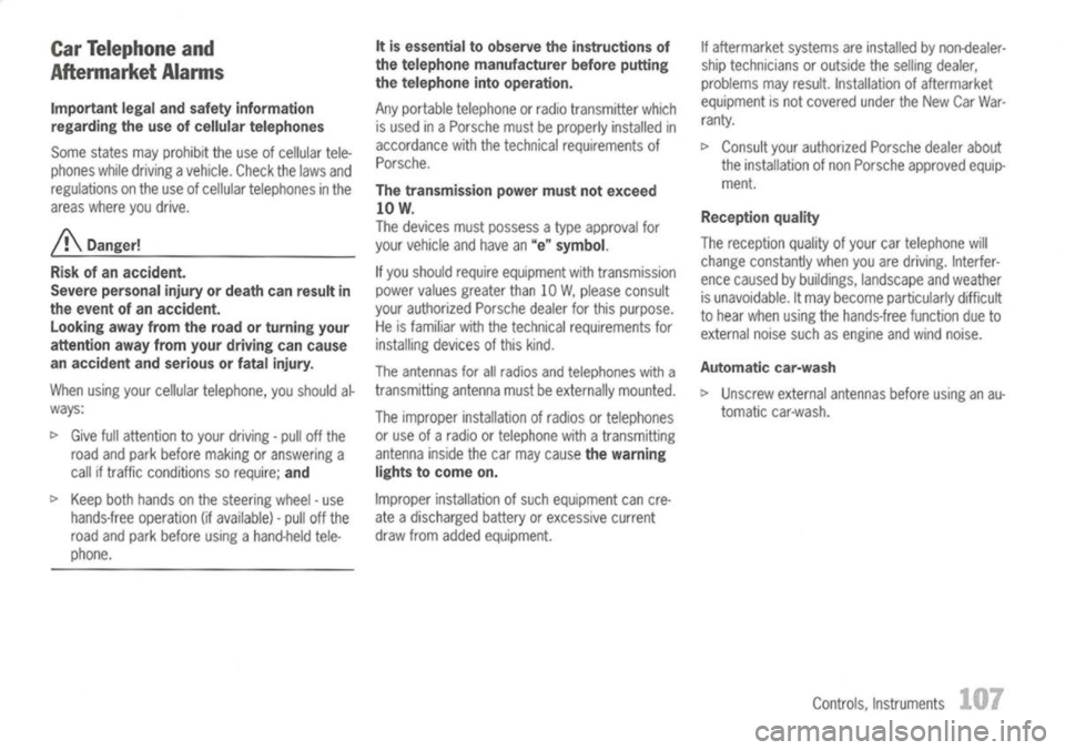 PORSCHE 911 GT3 2004 5.G Owners Manual 
CarTelephone and
Aftermarket Alarms

Important legalandsafety information
regarding theuse ofcellular telephones

Some states mayprohibit theuse ofcellular tele-
phones whiledriving avehicle. Checkth