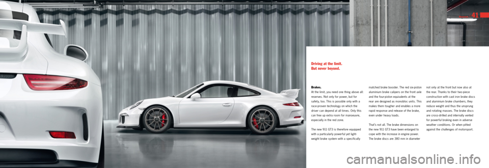 PORSCHE 911 GT3 2013 6.G Information Manual Reserves I 41
Brakes.
At the limit, you need one thing above all: 
reserves. Not only for power, but for 
safet y, too. This is possible only with a 
race­proven technology on which the 
  driver can