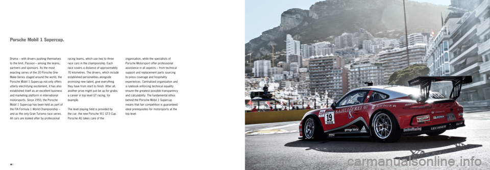 PORSCHE 911 GT3 CUP 2016 6.G Information Manual 16 |
  
Porsche Mobil 1 Supercup.
racing teams, which use two to three 
race cars in the championship. Each 
race covers a distance of approximately 
70 kilometres. The drivers, which include 
esta