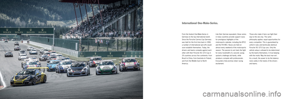 PORSCHE 911 GT3 CUP 2016 6.G Information Manual   | 19 
International One-Make-Series.
Like their German equivalent, these series 
in many countries provide support races 
for prestigious highlights of the 
motorsports calendar, including the BTCC 