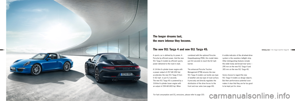 PORSCHE 911 TARGA4 2013 6.G Information Manual 2120
A sports car is defined by its power. A 
  Porsche by efficient power. And the new 
911 Targa 4 models by efficient sport y 
power delivered to the road in st yle.
A 3.4-litre 6- cylinder boxer e