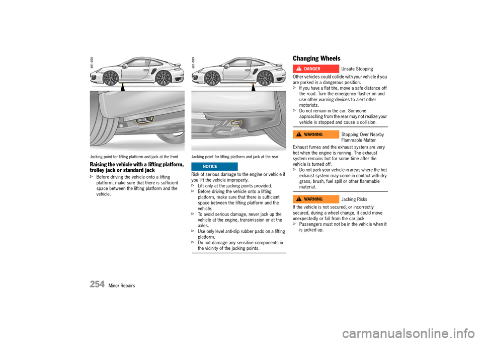 PORSCHE 911 TURBO 2014 6.G Owners Manual 254   Minor Repairs
Jacking point for lifting platform and jack at the front
Raising the vehicle with a  lifting platform,  trolley jack or standard jack 
fBefore driving the vehicle onto a lifting  p