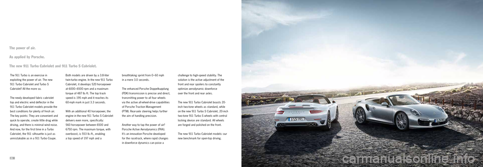 PORSCHE 911 TURBO 2013 6.G Information Manual 21
The power of air.
As applied by Porsche.
The new 911 Turbo Cabriolet and 911 Turbo S Cabriolet.
The 911 Turbo is an exercise in 
exploiting the power of air. The new 
911 Turbo Cabriolet and Turbo
