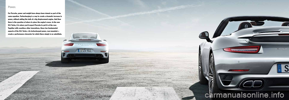 PORSCHE 911 TURBO 2013 6.G Information Manual 2526 
Po w e r.
For Porsche, power and weight have always been viewed as part of the 
same equation. Turbocharging is a way to create a dramatic increase in 
power, without adding the bulk of a big di