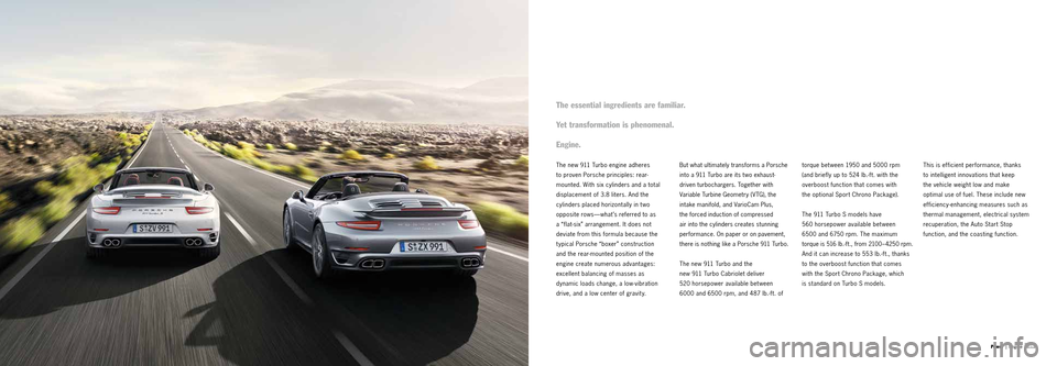 PORSCHE 911 TURBO 2013 6.G Information Manual 2728 Power | Engine
The new 911 Turbo engine adheres 
to proven Porsche principles: rear-
mounted. With six cylinders and a total 
displacement of 3.8 liters. And the 
cylinders placed horizontally in