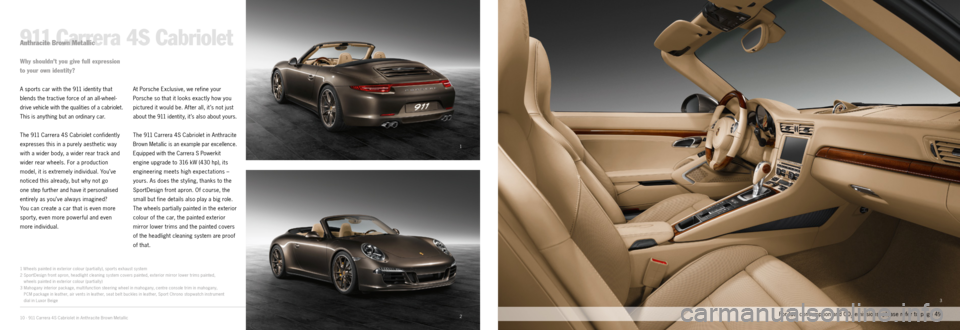 PORSCHE 911 CARRERA EXCLUSIVE 2012 6.G Information Manual 1
2
3
10 · 911 Carrera 4S Cabriolet in Anthracite Brown Metallic
911 Carrera 4S CabrioletAnthracite Brown Metallic
A sports car with the 911 identit y that 
blends the tractive force of an all­wheel