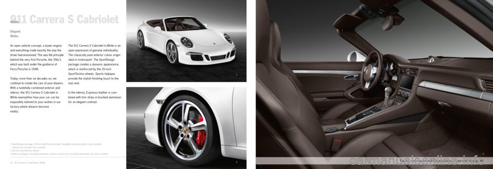 PORSCHE 911 CARRERA EXCLUSIVE 2012 6.G Information Manual 1
2
3
14 · 911 Carrera S Cabriolet in White
911 Carrera S CabrioletWhite
An open vehicle concept, a boxer engine 
and every thing made exactly the way the 
driver had envisioned. This was the princip