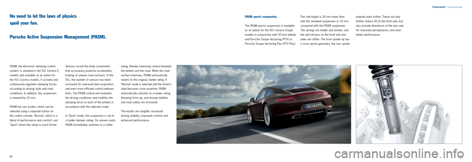 PORSCHE 911 CARRERA 2013 6.G Information Manual 6263 
Temperament
 
|  Chassis and body
PASM, the electronic damping control 
system, is standard in the 911 Carrera S 
models and available as an option for   
the 911 Carrera models. It actively and