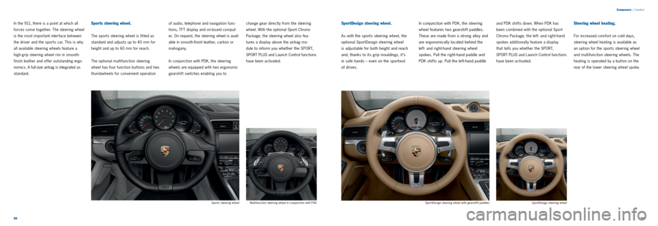 PORSCHE 911 CARRERA 2013 6.G Information Manual 8889 
Composure
 | Comfor t
In the 911, there is a point at which all 
forces come together. The steering wheel 
is the most important inter face bet ween 
the driver and the sports car. This is why 
