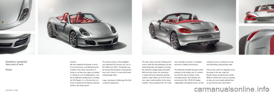 PORSCHE BOXSTER S 2013 3.G Information Manual 1213
Independence  |
 Design
achieved success in endurance racing   
and hillclimbing championships alike. 
Precise lines, which run elegantly across 
the wings to the rear, make the   
  Boxster uniq