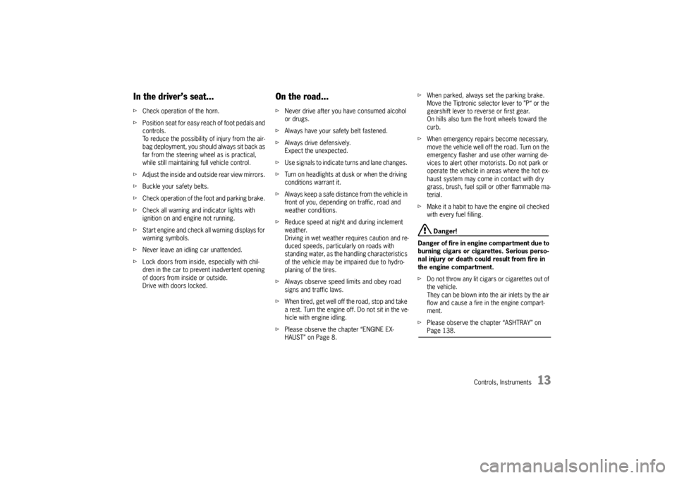 PORSCHE CAYMAN 2006 1.G Owners Manual Controls, Instruments
13
In the driver’s seat... fCheck operation of the horn. 
fPosition seat for easy reach of foot pedals and 
controls.
To reduce the possibility of injury from the air-
bag depl