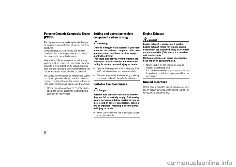 PORSCHE CAYMAN 2006 1.G Owners Manual 8Porsche Ceramic Composite Brake 
(PCCB)The high-performance brake system is designed 
for optimal braking effect at all speeds and tem-
peratures. 
Certain speeds, braking forces and ambient 
conditi