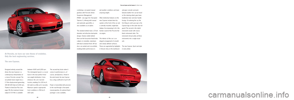 PORSCHE CAYMAN 2006 1.G Information Manual · 25 ·
Designed entirely around the
driver, the new Cayman is a
contemporary interpretation of 
a classic Porsche concept. The
six-cylinder boxer engine has a
2.7-litre displacement generating
180 k