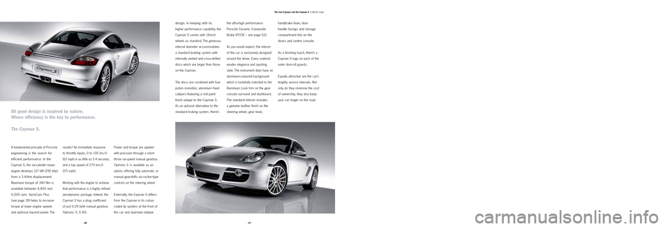 PORSCHE CAYMAN 2006 1.G Information Manual · 27 · · 26 ·
A fundamental principle of Porsche
engineering is the search for
efficient performance. In the
Cayman S, the six-cylinder boxer
engine develops 217 kW (295 bhp)
from a 3.4-litre disp
