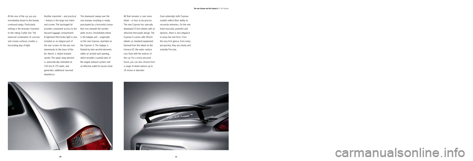 PORSCHE CAYMAN 2006 1.G Information Manual · 21 · · 20 ·
At the rear of the car, you are
immediately drawn to the heavily
contoured wings. Particularly
striking is the dramatic transition
to the raking C-pillar line. The
balanced combinati
