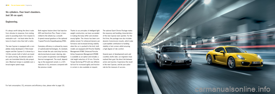PORSCHE CAYMAN S 2012 2.G Information Manual 20 
It ’s always worth taking the direct route: 
from stimulus to response, from resting 
pulse to pounding heart, from impulse to 
endorphin rush – not least when the dis-
tance to travel is less