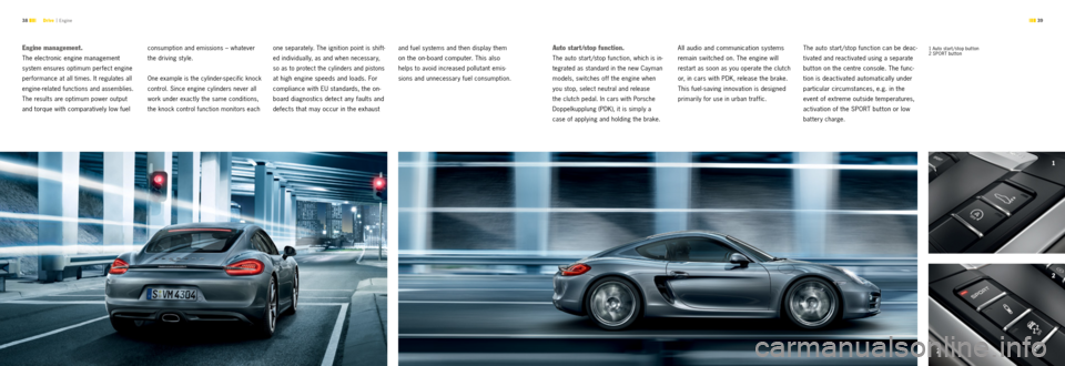 PORSCHE CAYMAN S 2012 2.G Information Manual 2
1
2
 39 
38 
e ngine management.
The electronic engine management   
system ensures optimum perfect engine   
performance at all times. It regulates all 
engine-related functions and assemblies. 
Th