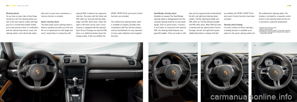 PORSCHE CAYMAN S 2012 2.G Information Manual 12342 34
 85 
84 
Steering wheels.
Do you have an exact idea of how things 
should turn out? The steering wheel vari -
ants of the new Cayman models with high-
grip rim in smooth-finish leather enable