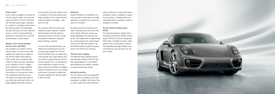PORSCHE CAYMAN S 2012 2.G Information Manual 92 Interior |  Interior and comfort
Cruise control.
Cruise control is available as an option for 
the new Cayman models. This automatic 
speed controller for the 30 to 240 km/ h 
(18–149 mph) speed 