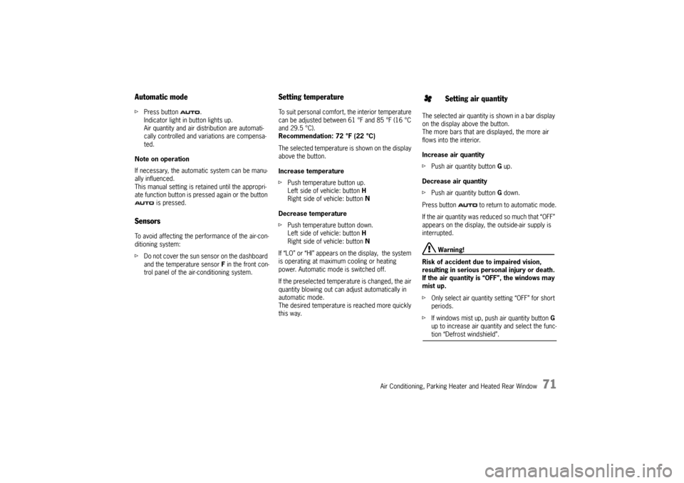 PORSCHE CAYNNE 2010 1.G Owners Manual Air Conditioning, Parking Heater and Heated Rear Window
71
Automatic modefPress button  .
Indicator light in button lights up.
Air quantity and air distribution are automati-
cally controlled and vari