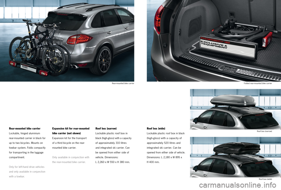 PORSCHE CAYNNE 2013 2.G Tequipment Manual Rear-mounted bike carrierRoof box (narrow)
Folded rear-mounted bike carrier
Roof box (wide)
Rear-mounted bike carrier
Lockable, hinged aluminium
rear-mounted carrier in black for
up to t wo bicycles. 