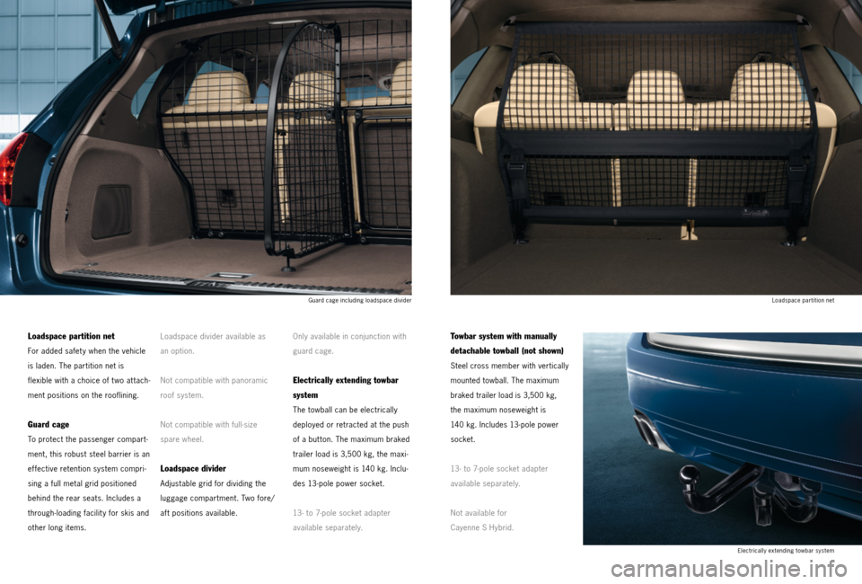 PORSCHE CAYNNE 2013 2.G Tequipment Manual Loadspace partition net
For added safet y when the vehicle 
is laden. The partition net is 
  flexible with a choice of t wo at tach-
ment positions on the rooflining.
Guard cage 
To protect the passe