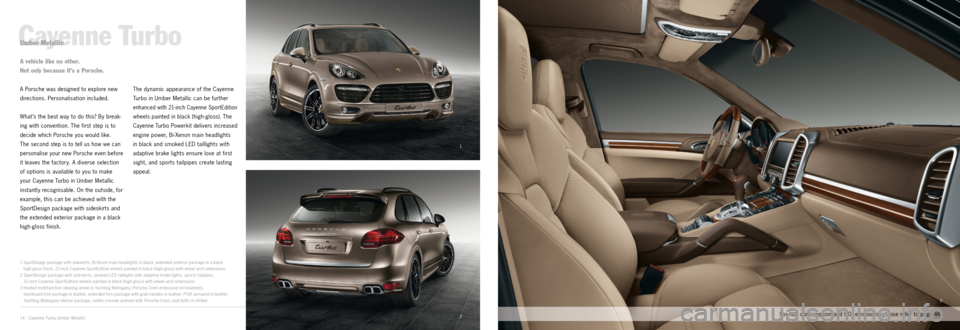 PORSCHE CAYNNE EXCLUSIVE 2012 2.G Information Manual 1
2
3
14 · Cayenne Turbo Umber Metallic
Cayenne TurboUmber Metallic
A Porsche was designed to explore new 
directions. Personalisation included.
What ’s the best way to do this? By break-
ing with 