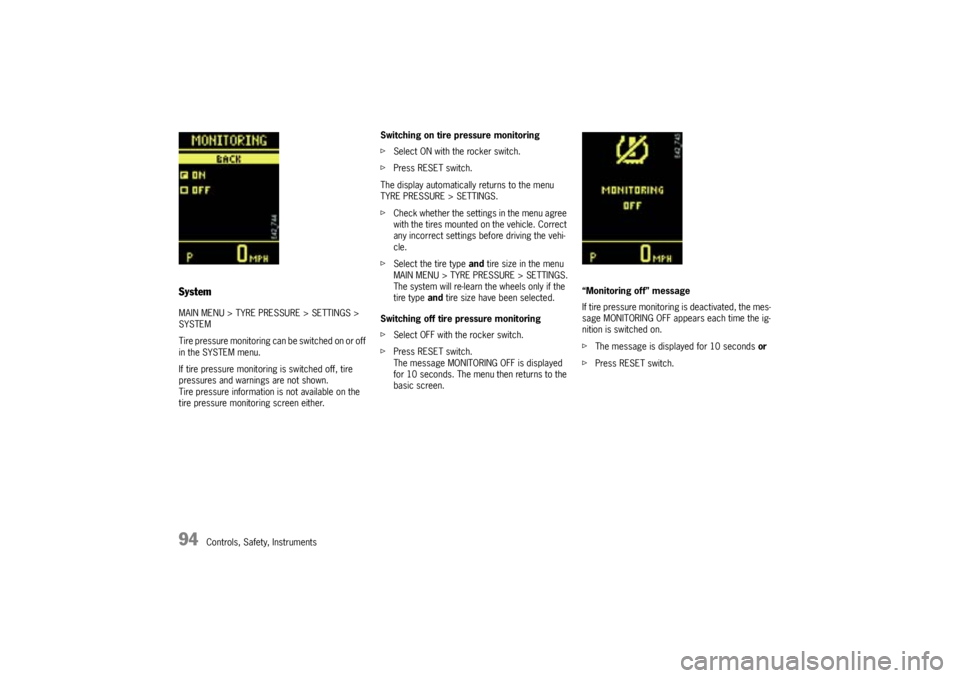 PORSCHE CAYNNE S 2005 1.G Owners Manual 94
Controls, Safety, Instruments
SystemMAIN MENU > TYRE PRESSURE > SETTINGS > 
SYSTEM
Tire pressure monitoring can be switched on or off 
in the SYSTEM menu.
If tire pressure monitoring is switched of