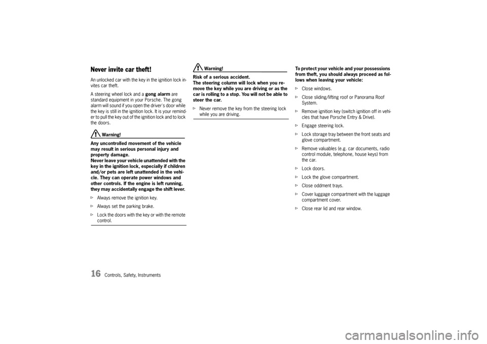 PORSCHE CAYNNE TURBO 2006 1.G Owners Manual 16
Controls, Safety, Instruments
Never invite car theft!An unlocked car with the key in the ignition lock in-
vites car theft.
A steering wheel lock and a gong alarm are 
standard equipment in your Po