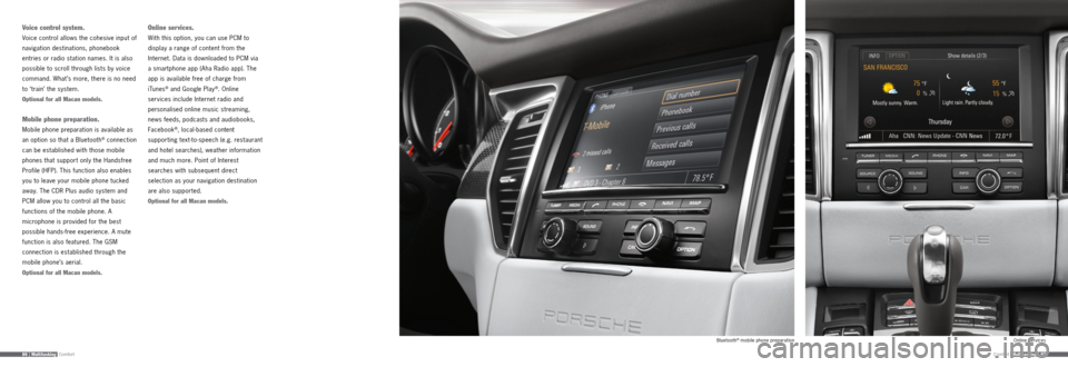 PORSCHE MACAN 2015 1.G Information Manual Comfort86 | MultitaskingComfortMultitasking | 87
Voice control system.
Voice control allows the cohesive input of 
navigation destinations, phonebook 
entries or radio station names. It is also 
possi