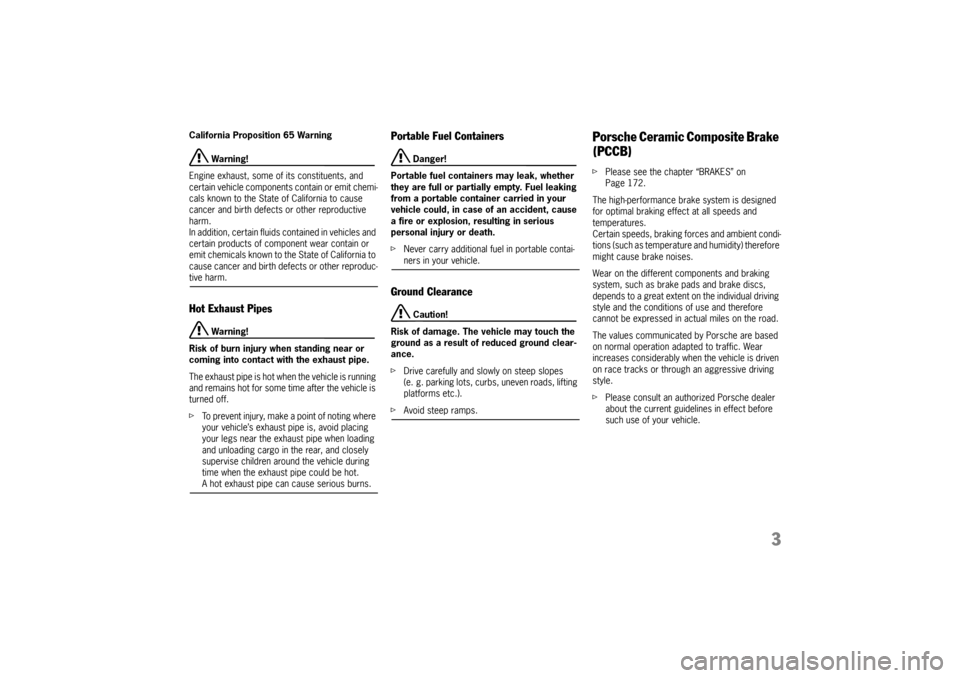 PORSCHE PANAMERA 2009 1.G Information Manual 3
California Proposition 65 Warning
 Warning!
Engine exhaust, some of its constituents, and 
certain vehicle components contain or emit chemi-
cals known to the State of California to cause 
cancer an