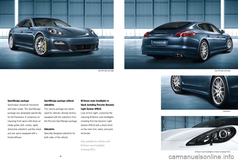 PORSCHE PANAMERA 2011 1.G Tequipment Manual · 9 ·
· 8 ·
SportDesign package
Sportswear should be functional 
and tailor made. The SportDesign 
package was devel
oped specifically 
for the Panamera. 
It comprises an 
imposing front apron wit
