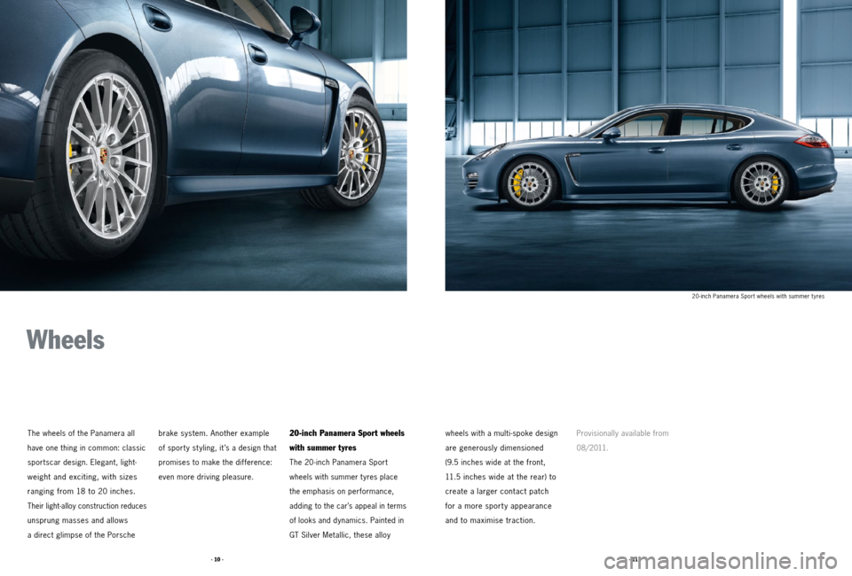 PORSCHE PANAMERA 2011 1.G Tequipment Manual · 11 ·
· 10 ·
The wheels of the Panamera all 
have one thing in common: classic 
sportscar design. Elegant, light -
weight and exciting, with sizes   
ranging from 18 to 20 inches. 
 
Their light-