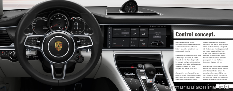 PORSCHE PANAMERA 2016 1.G Information Manual 17
Control concept
Control concept.
Analogue meets digital: the new   
instrument cluster of the Panamera models 
is reminiscent of Porsche motorsport 
history – and, at the same time, it is as 
mod