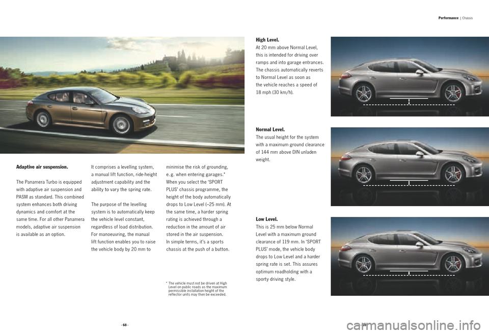 PORSCHE PANAMERA 2010 1.G Information Manual · 68 ·· 69 ·
Adaptive air suspension.  
The Panamera Turbo is equipped 
with adaptive air suspension and 
PASM as standard. This combined 
system enhances both driving 
dynamics and comfort at the