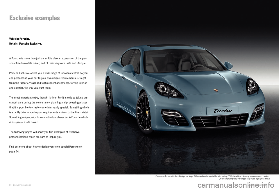 PORSCHE PANAMERA EXCLUSIVE 2011 1.G Information Manual 8 I Exclu sive examp les
Exclusive examples
Vehicle: Porsche.
Details: Porsche Exclusive.
A Porsche is more than just a car. It is also an expression of the per -
sonal freedom of its driver, and of t