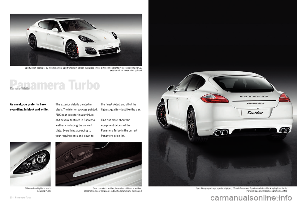 PORSCHE PANAMERA EXCLUSIVE 2011 1.G Information Manual 10 I Paname ra  Tu r b o
Panamera Turbo Carrara Whi te
As usual, you prefer to have 
everything in black and white.The exterior details painted in 
black. The interior package painted, 
PDK gear selec