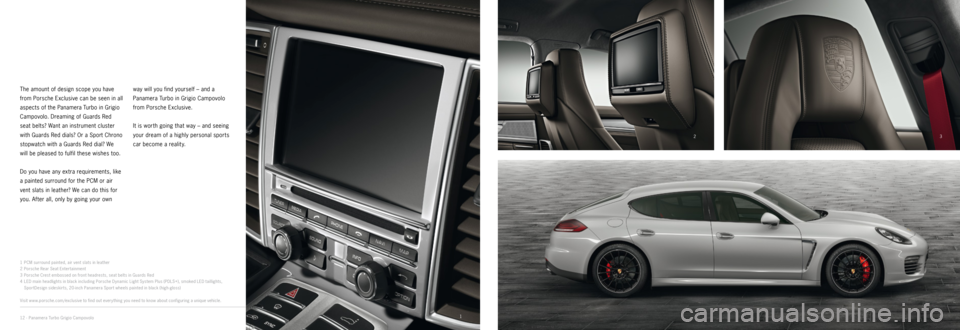 PORSCHE PANAMERA EXCLUSIVE 2014 1.G Information Manual 1
23
4
The amount of design scope you have 
from Porsche Exclusive can be seen in all 
aspects of the Panamera Turbo in Grigio 
Campovolo. Dreaming of Guards Red 
seat belts? Want an instrument cluste