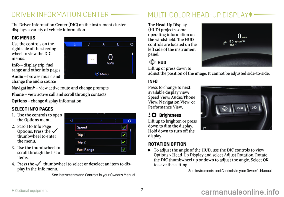 CADILLAC CT4 2021  Convenience & Personalization Guide 7
DRIVER INFORMATION CENTER
The Driver Information Center (DIC) on the instrument cluster  
displays a variety of vehicle information. 
DIC MENUS
Use the controls on the right side of the steering whe