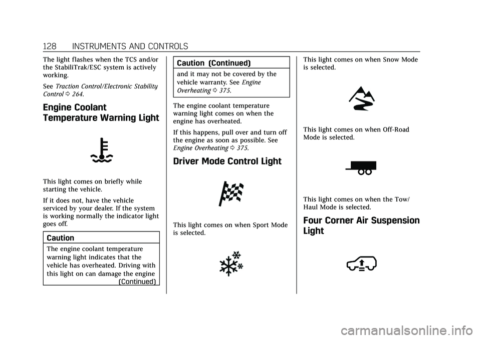 CADILLAC ESCALADE 2021  Owners Manual Cadillac Escalade Owner Manual (GMNA-Localizing-U.S./Canada/Mexico-
13690472) - 2021 - CRC - 8/10/21
128 INSTRUMENTS AND CONTROLS
The light flashes when the TCS and/or
the StabiliTrak/ESC system is ac