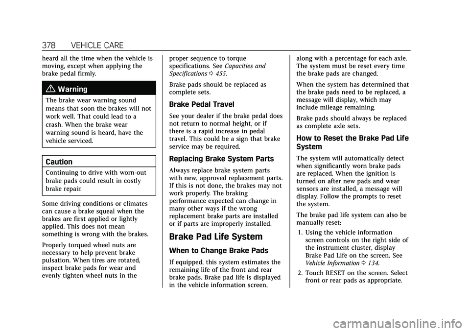 CADILLAC ESCALADE 2021  Owners Manual Cadillac Escalade Owner Manual (GMNA-Localizing-U.S./Canada/Mexico-
13690472) - 2021 - CRC - 8/10/21
378 VEHICLE CARE
heard all the time when the vehicle is
moving, except when applying the
brake peda
