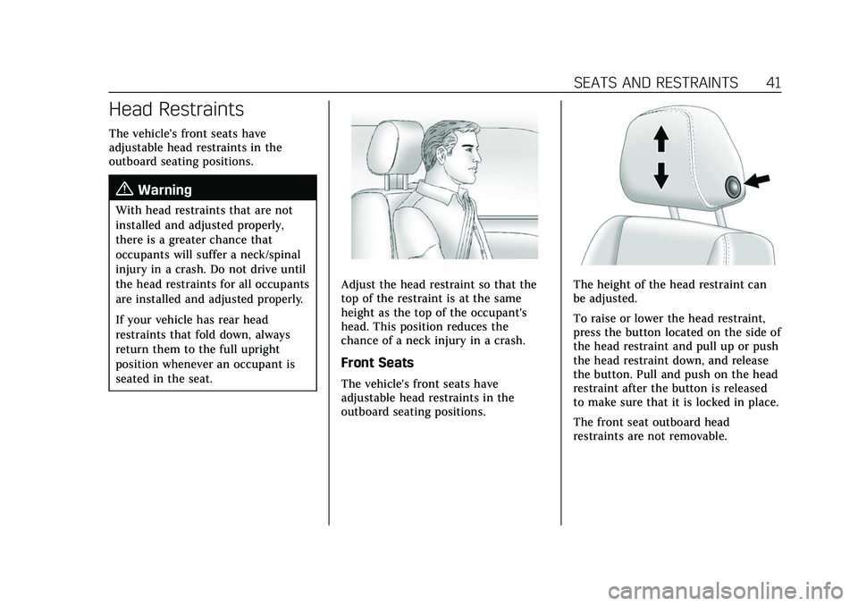 CADILLAC ESCALADE 2021  Owners Manual Cadillac Escalade Owner Manual (GMNA-Localizing-U.S./Canada/Mexico-
13690472) - 2021 - CRC - 8/10/21
SEATS AND RESTRAINTS 41
Head Restraints
The vehicle’s front seats have
adjustable head restraints