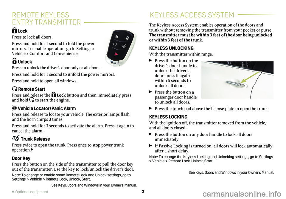 CADILLAC CT6 2020  Convenience & Personalization Guide 3♦ Optional equipment
REMOTE KEYLESS  
ENTRY TRANSMITTER
KEYLESS ACCESS SYSTEM
 Lock 
Press to lock all doors. 
Press and hold for 1 second to fold the power mirrors. To enable operation, go to Sett