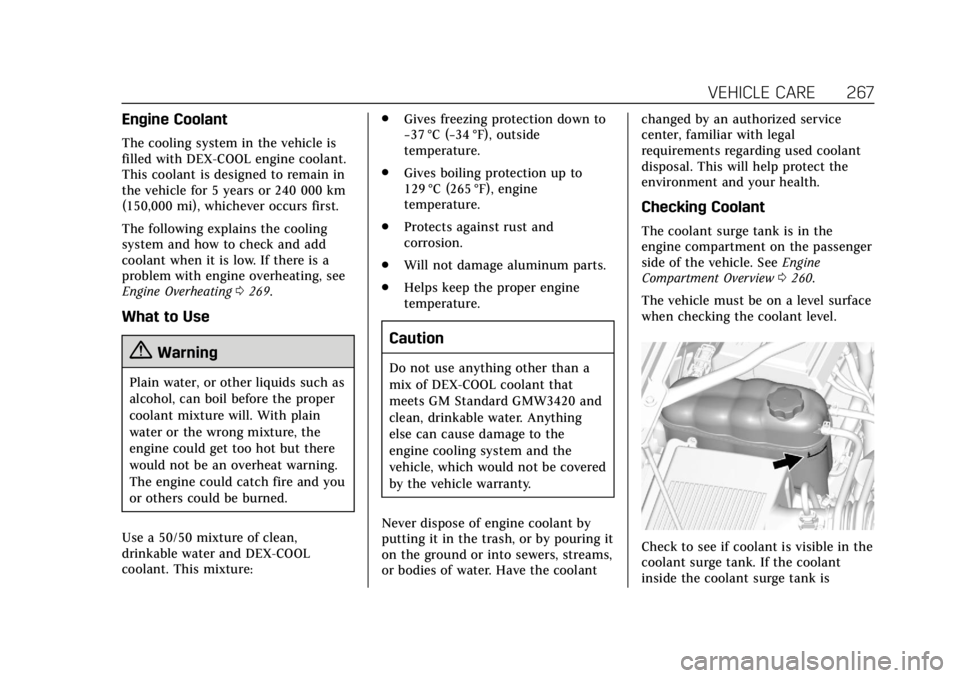 CADILLAC ESCALADE 2020  Owners Manual Cadillac Escalade Owner Manual (GMNA-Localizing-U.S./Canada/Mexico-
13566588) - 2020 - CRC - 4/24/19
VEHICLE CARE 267
Engine Coolant
The cooling system in the vehicle is
filled with DEX-COOL engine co