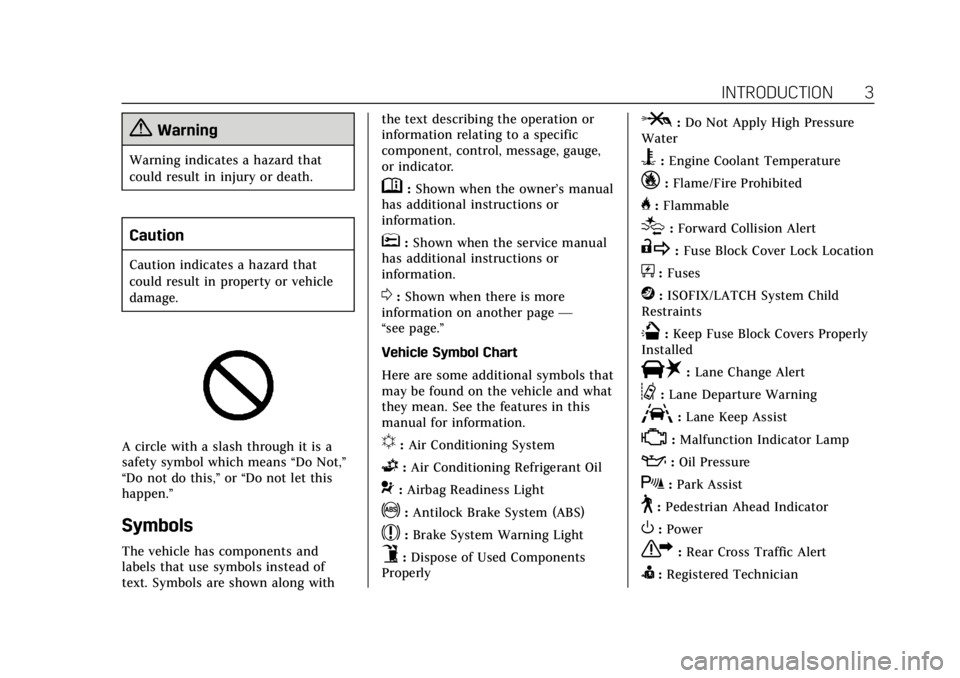 CADILLAC ESCALADE 2020  Owners Manual Cadillac Escalade Owner Manual (GMNA-Localizing-U.S./Canada/Mexico-
13566588) - 2020 - CRC - 4/24/19
INTRODUCTION 3
{Warning
Warning indicates a hazard that
could result in injury or death.
Caution
Ca
