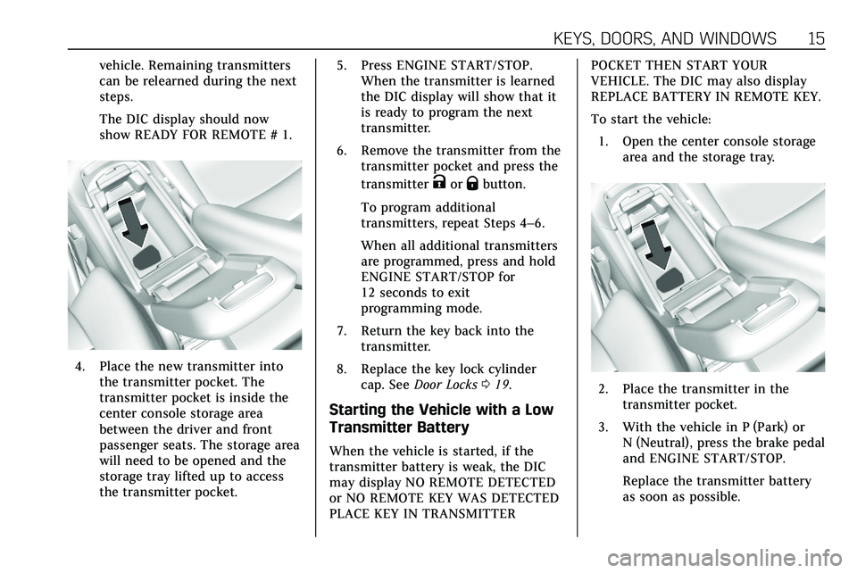 CADILLAC XT5 2020  Owners Manual KEYS, DOORS, AND WINDOWS 15
vehicle. Remaining transmitters
can be relearned during the next
steps.
The DIC display should now
show READY FOR REMOTE # 1.
4. Place the new transmitter intothe transmitt