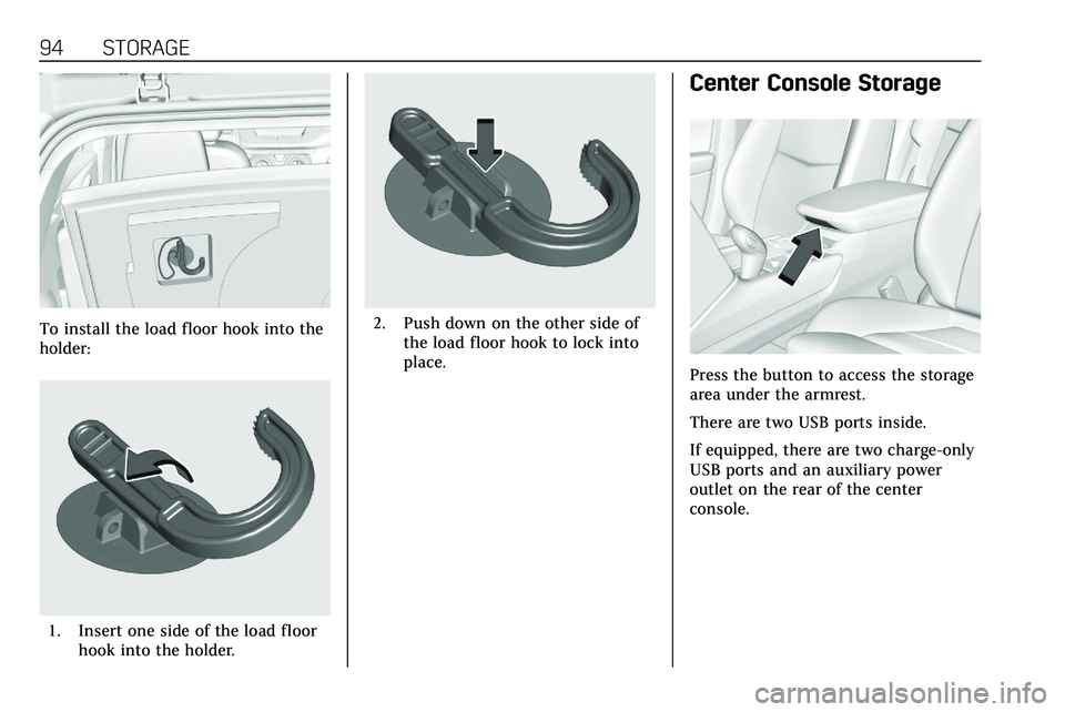 CADILLAC XT5 2020  Owners Manual 94 STORAGE
To install the load floor hook into the
holder:
1. Insert one side of the load floorhook into the holder.
2. Push down on the other side ofthe load floor hook to lock into
place.
Center Con